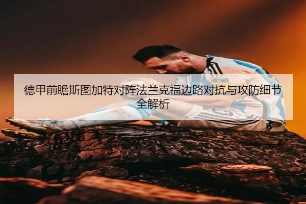 德甲前瞻斯图加特对阵法兰克福边路对抗与攻防细节全解析