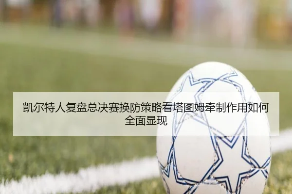 凯尔特人复盘总决赛换防策略看塔图姆牵制作用如何全面显现